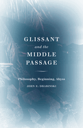 Glissant and the Middle Passage: Philosophy, Beginning, Abyss