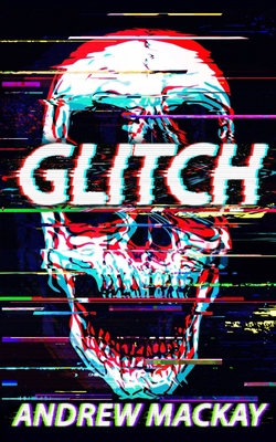 Glitch: A Cyberpunk Horror Novel - MacKay, Andrew