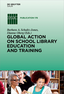 Global Action on School Library Education and Training - Schultz-Jones, Barbara A (Editor), and Oberg, Dianne (Editor)