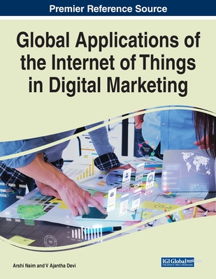 Global Applications of the Internet of Things in Digital Marketing - Naim, Arshi (Editor), and Devi, V. Ajantha (Editor)