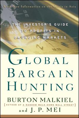 Global Bargain Hunting: The Investor's Guide to Profits in Emerging Markets - Malkiel, Burton Gordon, and Mei, J P