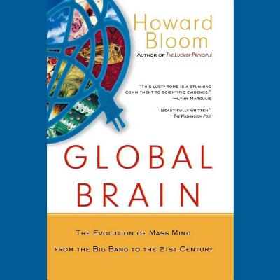 Global Brain Lib/E: The Evolution of Mass Mind from the Big Bang to the 21st Century - Bloom, Howard, and Hillgartner, Malcolm (Read by)