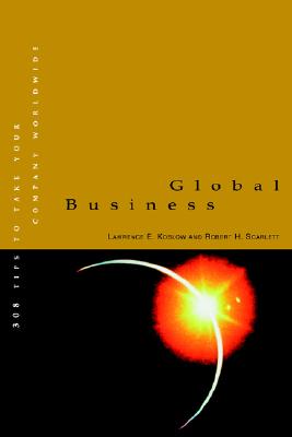 Global Business: 308 Tips to Take Your Company Worldwide - Scarlett, Robert H, and Koslow J D Ph D, Lawrence E