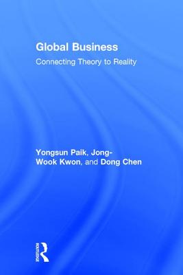 Global Business: Connecting Theory to Reality - Paik, Yongsun, and Kwon, Jong-Wook, and Chen, Dong