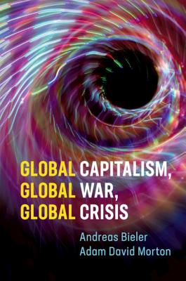 Global Capitalism, Global War, Global Crisis - Bieler, Andreas, and Morton, Adam David