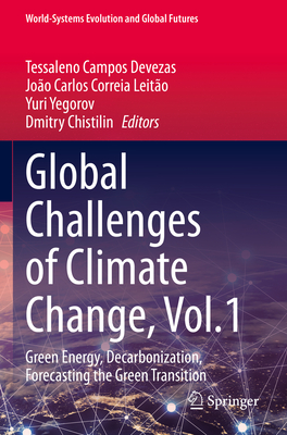 Global Challenges of Climate Change, Vol.1: Green Energy, Decarbonization, Forecasting the Green Transition - Devezas, Tessaleno Campos (Editor), and Leito, Joo Carlos Correia (Editor), and Yegorov, Yuri (Editor)