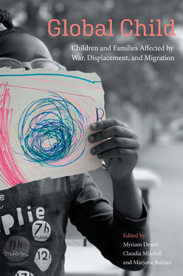 Global Child: Children and Families Affected by War, Displacement, and Migration - Denov, Myriam (Editor), and Mitchell, Claudia (Editor), and Rabiau, Marjorie (Editor)