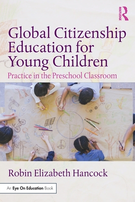 Global Citizenship Education for Young Children: Practice in the Preschool Classroom - Hancock, Robin Elizabeth