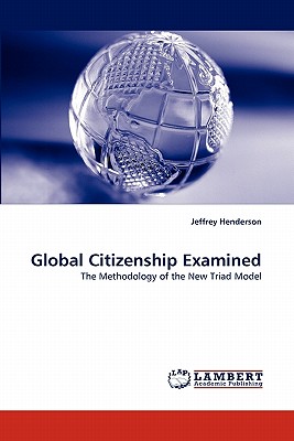 Global Citizenship Examined - Henderson, Jeffrey, Dr.