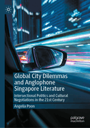 Global City Dilemmas and Anglophone Singapore Literature: Intersectional Politics and Cultural Negotiations in the 21st Century