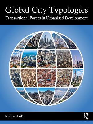Global City Typologies: Transactional Forces in Urbanised Development - Lewis, Nigel C