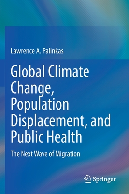 Global Climate Change, Population Displacement, and Public Health: The Next Wave of Migration - Palinkas, Lawrence a