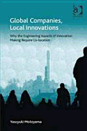 Global Companies, Local Innovations: Why the Engineering Aspects of Innovation Making Require Co-Location