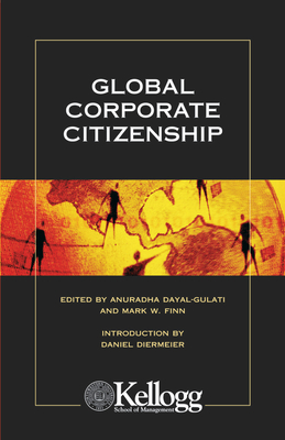 Global Corporate Citizenship - Dayal-Gulati, Anuradha (Editor), and Finn, Mark (Editor), and Diermeier, Daniel (Foreword by)