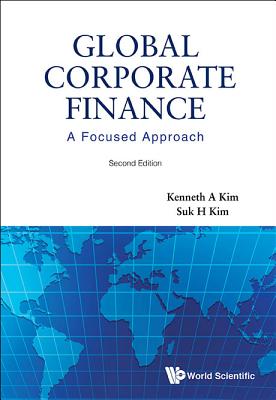 Global Corporate Finance: A Focused Approach (2nd Edition) - Kim, Suk Hi, and Kim, Kenneth A