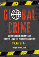 Global Crime: An Encyclopedia of Cyber Theft, Weapons Sales, and Other Illegal Activities [2 Volumes]