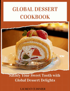 Global Dessert Cookbook: Sertisfy your sweet tooth with global Dessert delight