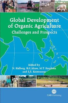 Global Development of Organic Agriculture: Challenges and Prospects - Halberg, Niels, and Alroe, Hugo F, and Knudsen, Marie T