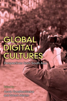 Global Digital Cultures: Perspectives from South Asia - Punathambekar, Aswin, and Mohan, Sriram