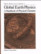 Global Earth Physics: A Handbook of Physical Constants - Ahrens, T. J. (Editor)