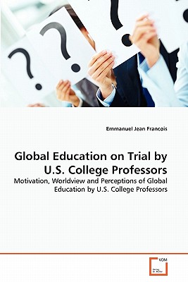 Global Education on Trial by U.S. College Professors - Jean Francois, Emmanuel, PhD