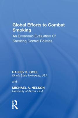 Global Efforts to Combat Smoking: An Economic Evaluation of Smoking Control Policies - Goel, Rajeev K., and Nelson, Michael A.