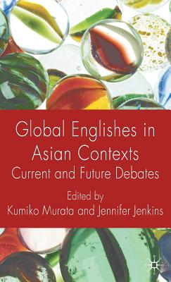 Global Englishes in Asian Contexts: Current and Future Debates - Murata, K (Editor), and Jenkins, J (Editor)