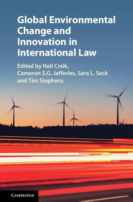 Global Environmental Change and Innovation in International Law - Craik, Neil (Editor), and Jefferies, Cameron S G (Editor), and Seck, Sara L (Editor)