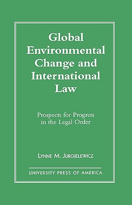 Global Environmental Change and International Law: Prospects for Progress in the Legal Order - Jurgielewicz, Lynne M