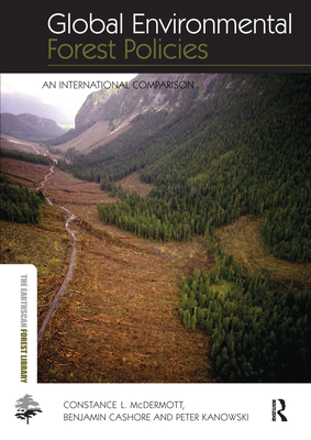 Global Environmental Forest Policies: An International Comparison - McDermott, Constance, and Cashore, Benjamin, and Kanowski, Peter