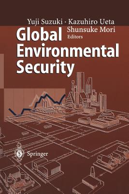 Global Environmental Security: From Protection to Prevention - Suzuki, Yuji (Editor), and Ueta, Kazuhiro (Editor), and Mori, Shunsuke (Editor)