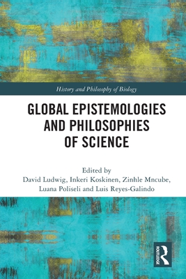 Global Epistemologies and Philosophies of Science - Ludwig, David (Editor), and Koskinen, Inkeri (Editor), and Mncube, Zinhle (Editor)