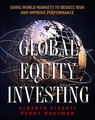 Global Equity Investing: Using World Markets to Reduce Risk and Improve Performance - Vivanti, Alberto, and Kaufman, Perry