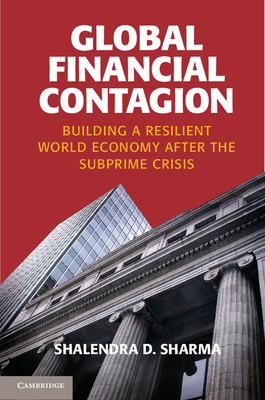 Global Financial Contagion: Building a Resilient World Economy after the Subprime Crisis - Sharma, Shalendra D.