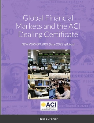 Global Financial Markets and the ACI Dealing Certificate: January 2022 syllabus - Parker, Philip J L