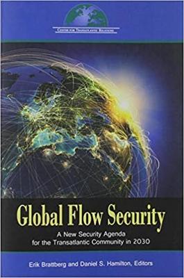 Global Flow Security: A New Strategy Agenda for the Transatlantic Community in 2030 - Brattberg, Erik (Editor), and Hamilton, Daniel S (Editor)