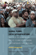 Global Flows, Local Appropriations: Facets of Secularisation and Re-Islamization Among Contemporary Cape Muslims - Bangstad, Sindre