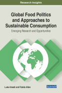 Global Food Politics and Approaches to Sustainable Consumption: Emerging Research and Opportunities