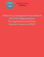 Global Force Management Data Initiative (Gfmdi) Implementation: The Organization and Force Structure Construct (Ofsc) (Dod 8260.03, Volume 2)