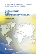 Global Forum on Transparency and Exchange of Information for Tax Purposes Peer Reviews: Kazakhstan 2015: Phase 1: Legal and Regulatory Framework