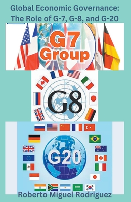 Global Governance: The Role of G-7, G-8, and G-20 - Rodriguez, Roberto Miguel