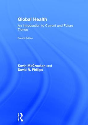 Global Health: An Introduction to Current and Future Trends - McCracken, Kevin, and Phillips, David R.