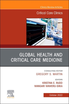 Global Health and Critical Care Medicine, an Issue of Critical Care Clinics: Volume 38-4 - Rudd, Kristina Elizabeth, MD (Editor), and Waweru-Siika, Wangari, MD (Editor)