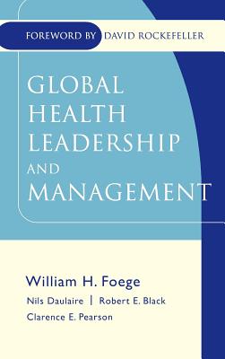 Global Health Leadership and Management - Foege, William H (Editor), and Daulaire, Nils M P (Editor), and Black, Robert E (Editor)