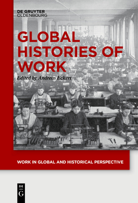 Global Histories of Work - Eckert, Andreas (Editor)