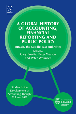 Global History of Accounting, Financial Reporting and Public Policy: Eurasia, Middle East and Africa - Previts, Gary J (Editor), and Walton, Peter, Professor (Editor), and Wolnizer, Peter (Editor)