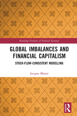 Global Imbalances and Financial Capitalism: Stock-Flow-Consistent Modelling - Mazier, Jacques