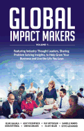 Global Impact Makers: Featuring Industry Thought Leaders, Sharing Problem Solving Insights, to Help Grow Your Business and Live the Life You Love