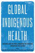 Global Indigenous Health: Reconciling the Past, Engaging the Present, Animating the Future