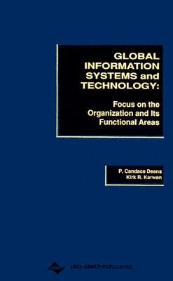 Global Information Systems and Technology Focus on the Organization and Its Functional Areas - Deans, P Candace, and Karwan, Kirk, and Dean, P Candace